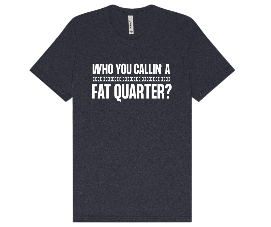 T2Q Co-Op 'Who You Callin a Fat Quarter' T-Shirt