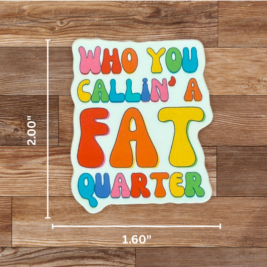 Who You Callin' a Fat Quarter Sticker - 4 Pack