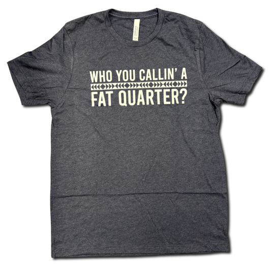T2Q Co-Op 'Who You Callin a Fat Quarter' T-Shirt